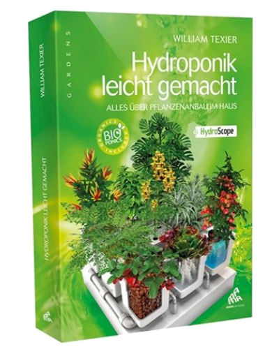 Hydroponik leicht gemacht - alles über Pflanzenanbau im Haus, William Texier